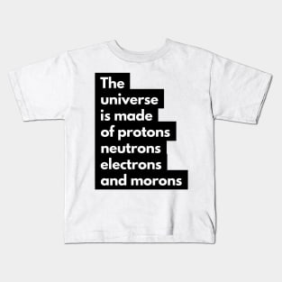 the universe is made of protons neutrons electrons and morons Kids T-Shirt